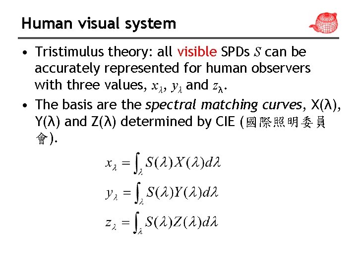 Human visual system • Tristimulus theory: all visible SPDs S can be accurately represented Human visual system • Tristimulus theory: all visible SPDs S can be accurately represented