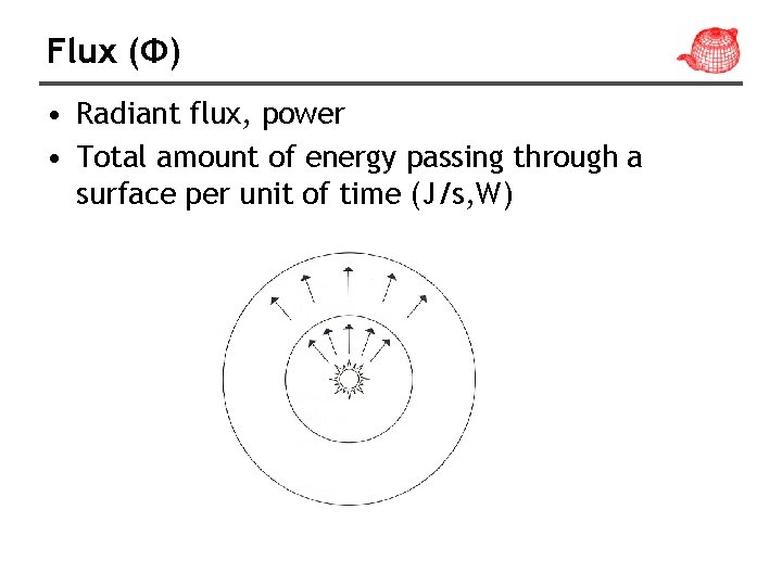 Flux (Φ) • Radiant flux, power • Total amount of energy passing through a Flux (Φ) • Radiant flux, power • Total amount of energy passing through a