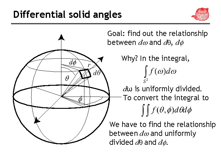 Differential solid angles Goal: find out the relationship between d and dθ, d Why? Differential solid angles Goal: find out the relationship between d and dθ, d Why?