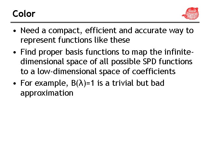 Color • Need a compact, efficient and accurate way to represent functions like these Color • Need a compact, efficient and accurate way to represent functions like these