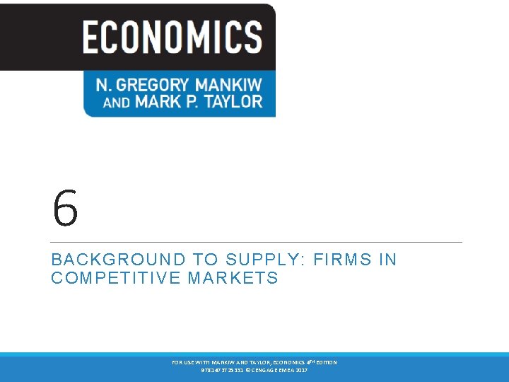 6 BACKGROUND TO SUPPLY: FIRMS IN COMPETITIVE MARKETS FOR USE WITH MANKIW AND TAYLOR,