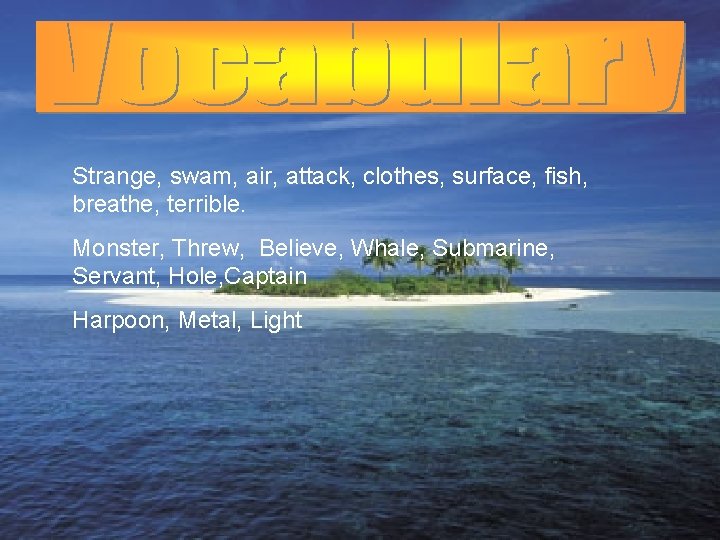 Strange, swam, air, attack, clothes, surface, fish, breathe, terrible. Monster, Threw, Believe, Whale, Submarine,