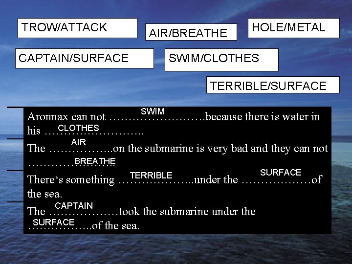 TROW/ATTACK CAPTAIN/SURFACE AIR/BREATHE HOLE/METAL SWIM/CLOTHES TERRIBLE/SURFACE SWIM Aronnax can not …………. because there is