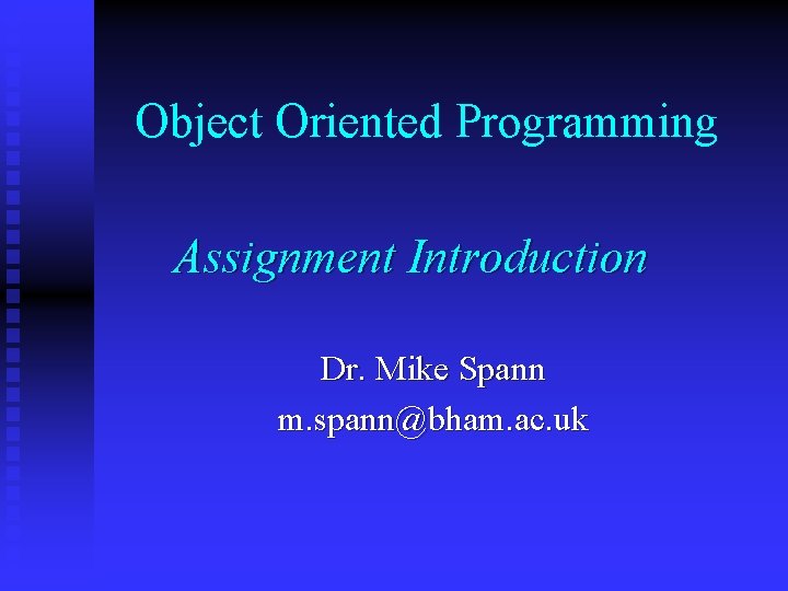 Object Oriented Programming Assignment Introduction Dr. Mike Spann m. spann@bham. ac. uk 