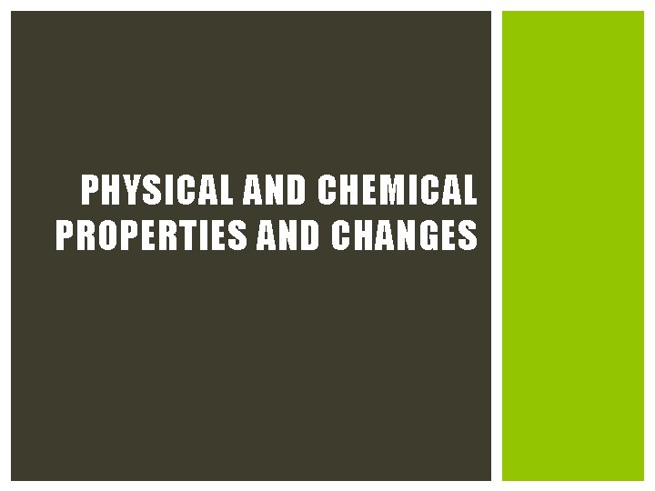 PHYSICAL AND CHEMICAL PROPERTIES AND CHANGES 