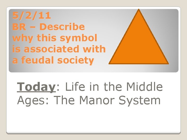 5/2/11 BR – Describe why this symbol is associated with a feudal society Today: