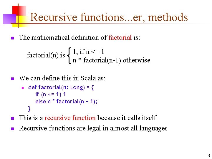 Recursive functions. . . er, methods n The mathematical definition of factorial is: factorial(n)