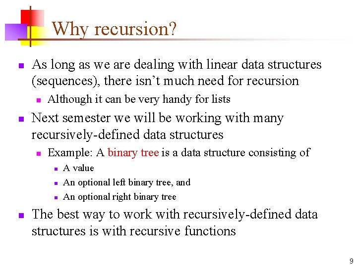 Why recursion? n As long as we are dealing with linear data structures (sequences),