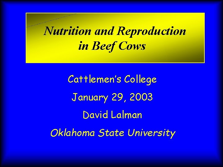 Nutrition and Reproduction in Beef Cows Cattlemen’s College January 29, 2003 David Lalman Oklahoma