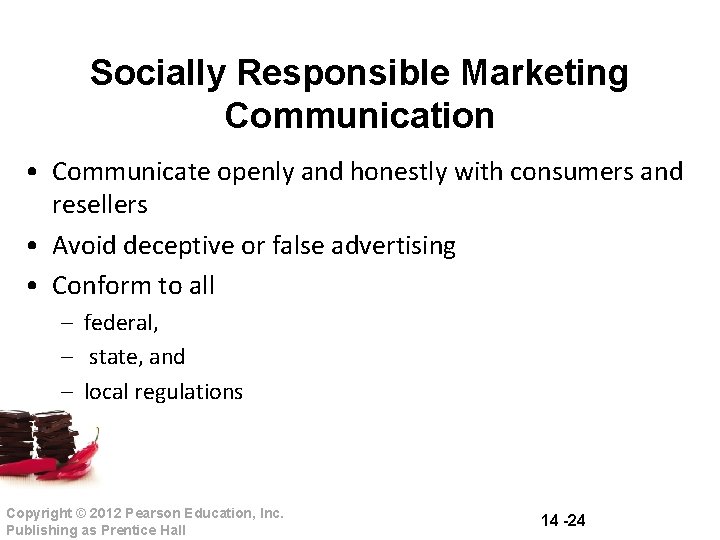 Socially Responsible Marketing Communication • Communicate openly and honestly with consumers and resellers •