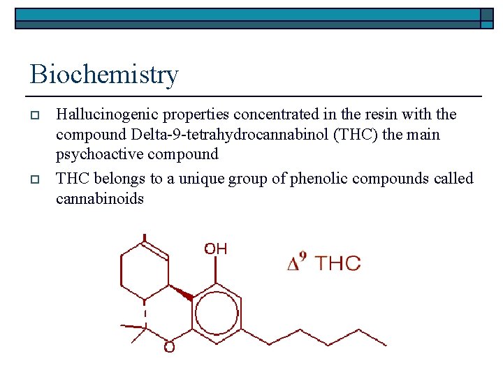 Biochemistry o o Hallucinogenic properties concentrated in the resin with the compound Delta-9 -tetrahydrocannabinol