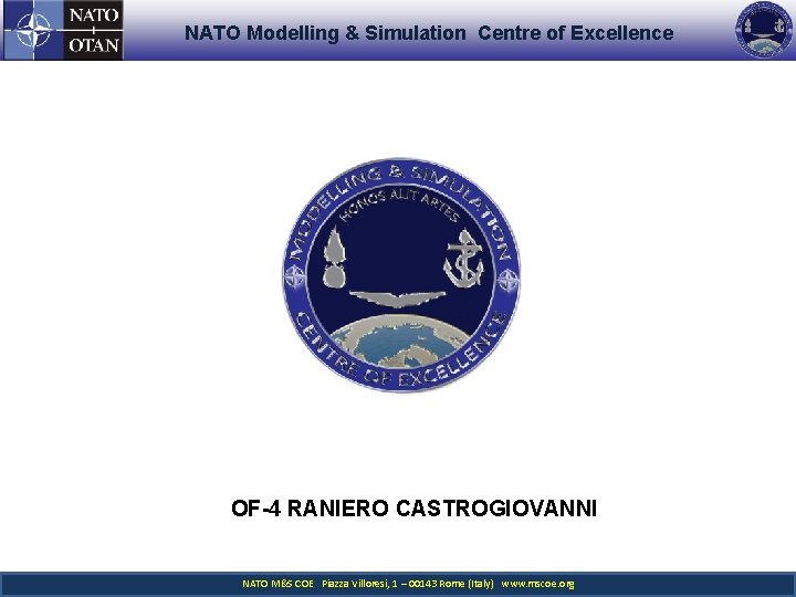 NATO Modelling & Simulation Centre of Excellence OF-4 RANIERO CASTROGIOVANNI NATO M&S COE Piazza