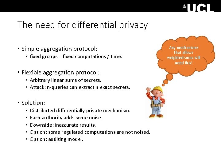 The need for differential privacy • Simple aggregation protocol: • fixed groups = fixed