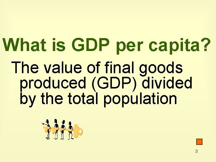 What is GDP per capita? The value of final goods produced (GDP) divided by