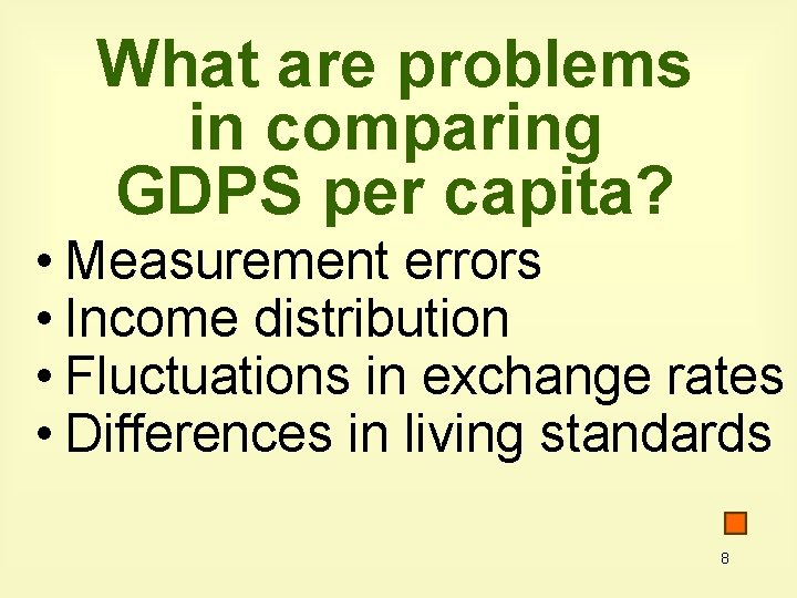 What are problems in comparing GDPS per capita? • Measurement errors • Income distribution