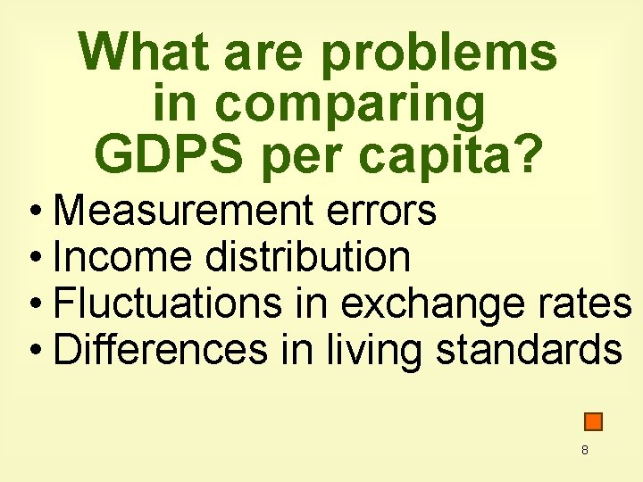 What are problems in comparing GDPS per capita? • Measurement errors • Income distribution