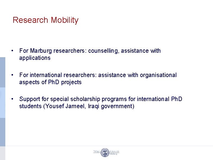 Research Mobility • For Marburg researchers: counselling, assistance with applications • For international researchers: