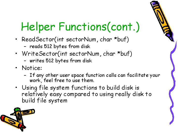 Helper Functions(cont. ) • Read. Sector(int sector. Num, char *buf) – reads 512 bytes