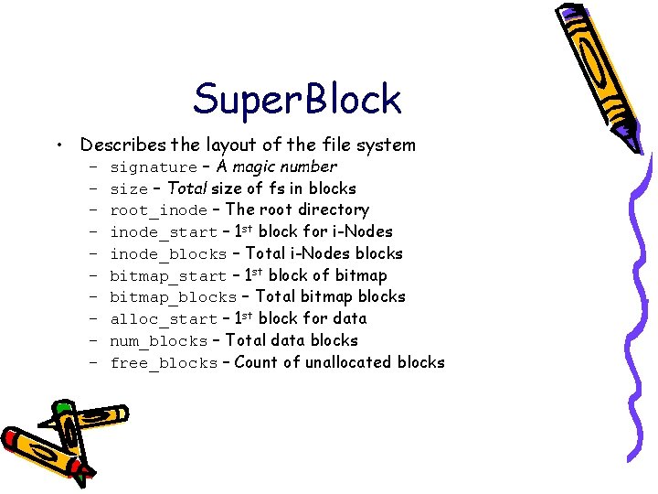 Super. Block • Describes the layout of the file system – – – –