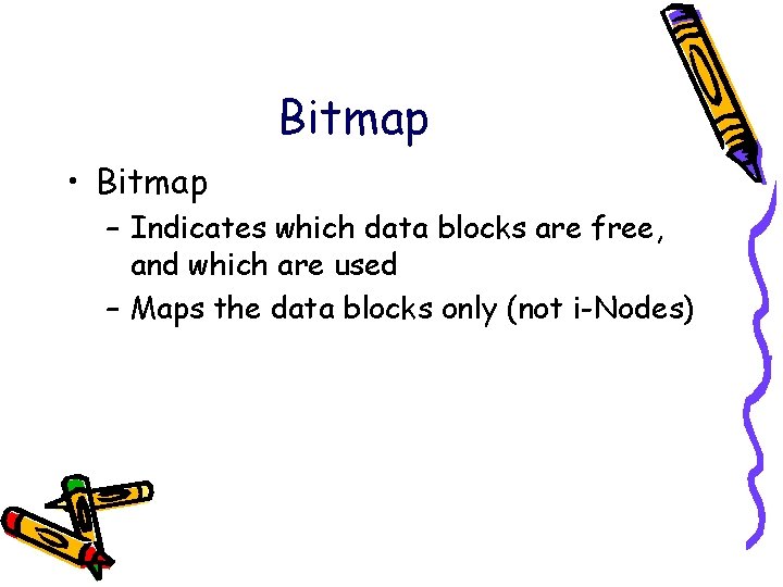 Bitmap • Bitmap – Indicates which data blocks are free, and which are used