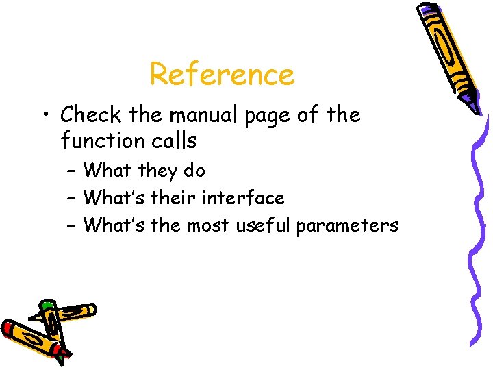 Reference • Check the manual page of the function calls – What they do