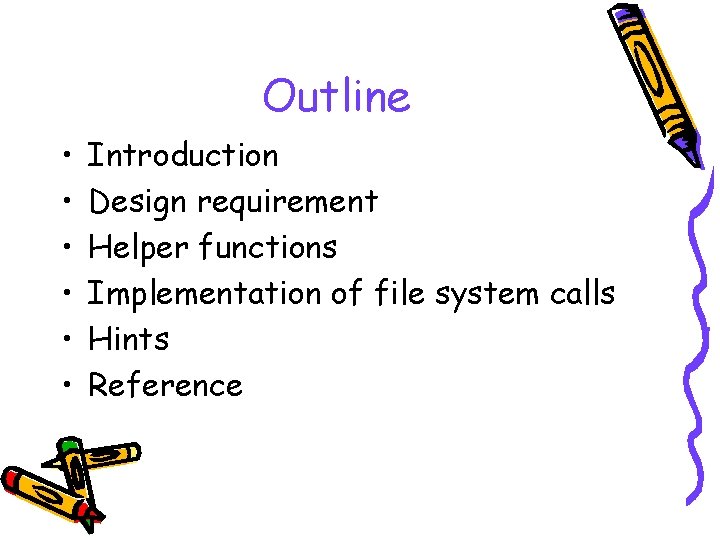 Outline • • • Introduction Design requirement Helper functions Implementation of file system calls
