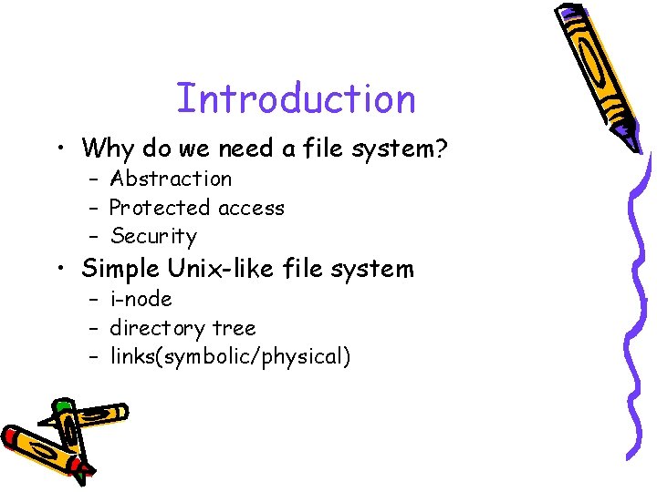 Introduction • Why do we need a file system? – Abstraction – Protected access