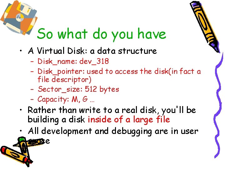 So what do you have • A Virtual Disk: a data structure – Disk_name: