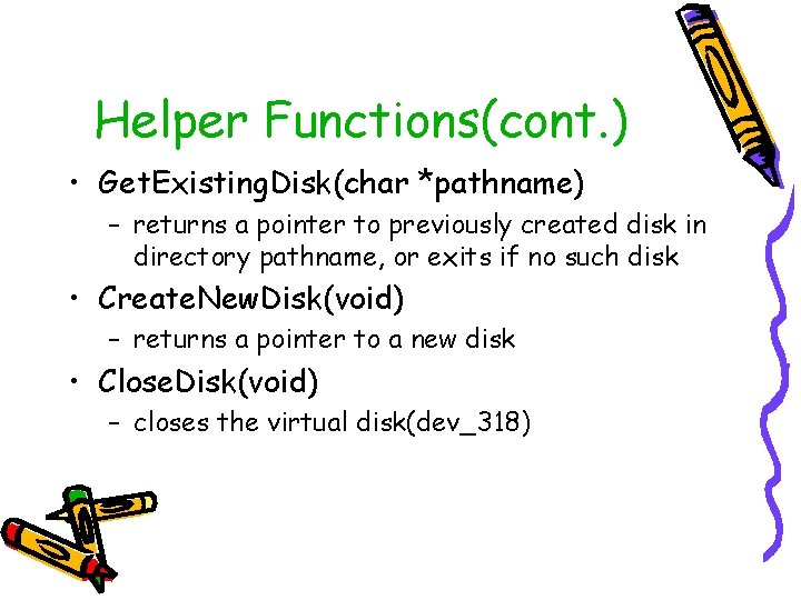 Helper Functions(cont. ) • Get. Existing. Disk(char *pathname) – returns a pointer to previously