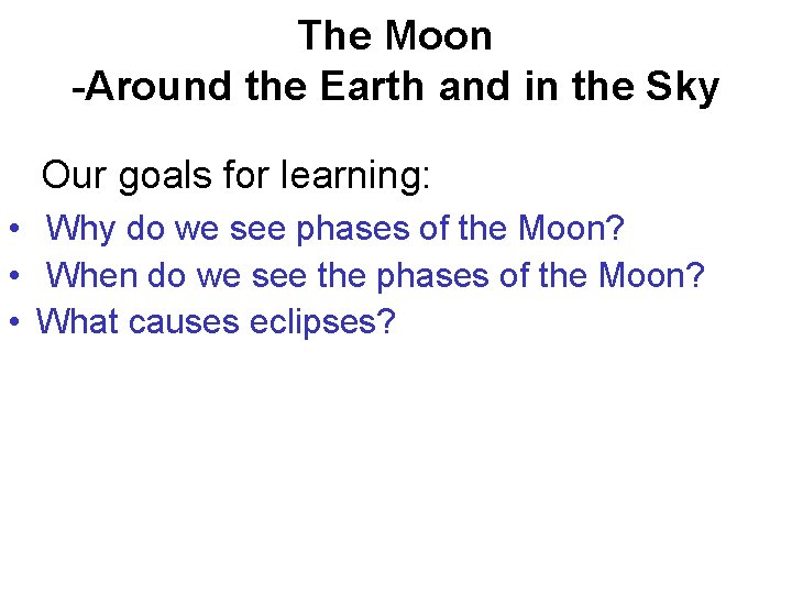 The Moon -Around the Earth and in the Sky Our goals for learning: • The Moon -Around the Earth and in the Sky Our goals for learning: •