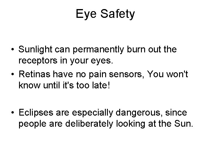 Eye Safety • Sunlight can permanently burn out the receptors in your eyes. • Eye Safety • Sunlight can permanently burn out the receptors in your eyes. •