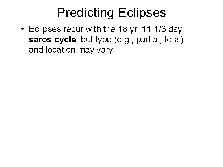 Predicting Eclipses • Eclipses recur with the 18 yr, 11 1/3 day saros cycle, Predicting Eclipses • Eclipses recur with the 18 yr, 11 1/3 day saros cycle,