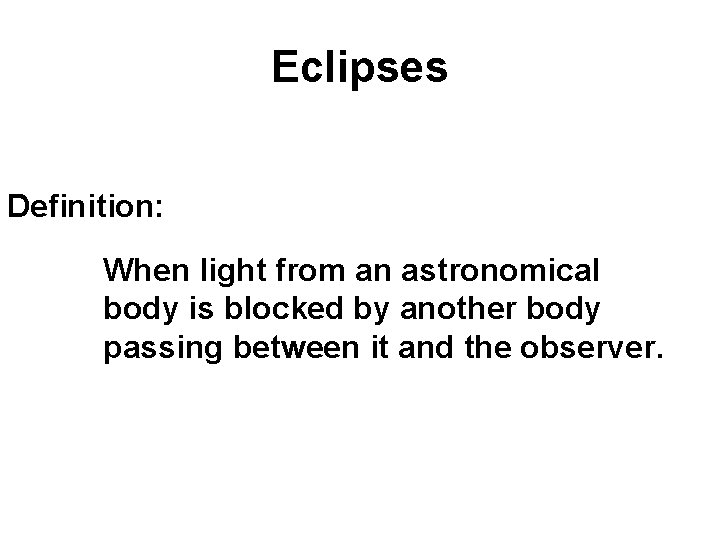 Eclipses Definition: When light from an astronomical body is blocked by another body passing Eclipses Definition: When light from an astronomical body is blocked by another body passing