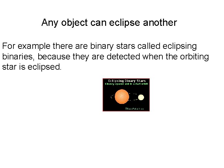 Any object can eclipse another For example there are binary stars called eclipsing binaries, Any object can eclipse another For example there are binary stars called eclipsing binaries,