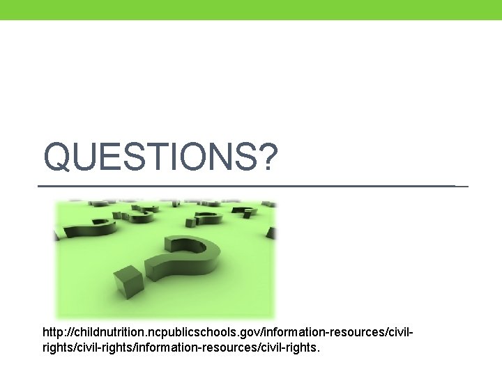 QUESTIONS? http: //childnutrition. ncpublicschools. gov/information-resources/civilrights/civil-rights/information-resources/civil-rights. 