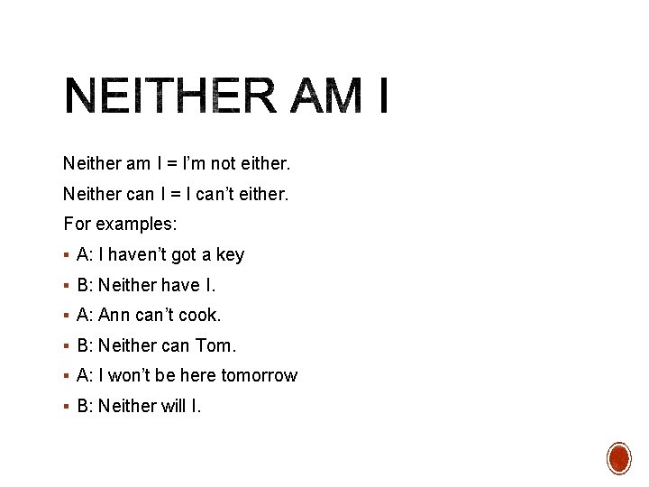 Neither am I = I’m not either. Neither can I = I can’t either.