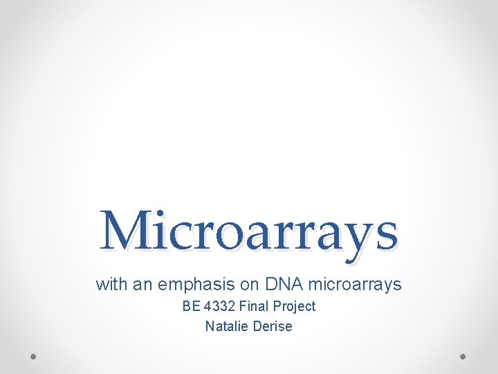 Microarrays with an emphasis on DNA microarrays BE 4332 Final Project Natalie Derise 