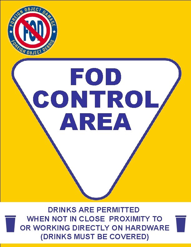 FOD CONTROL AREA DRINKS ARE PERMITTED WHEN NOT IN CLOSE PROXIMITY TO OR WORKING