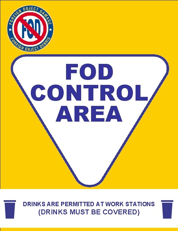 FOD CONTROL AREA DRINKS ARE PERMITTED AT WORK STATIONS (DRINKS MUST BE COVERED) 