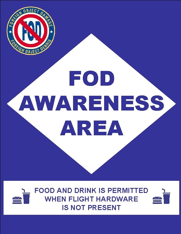 FOD AWARENESS AREA FOOD AND DRINK IS PERMITTED WHEN FLIGHT HARDWARE IS NOT PRESENT