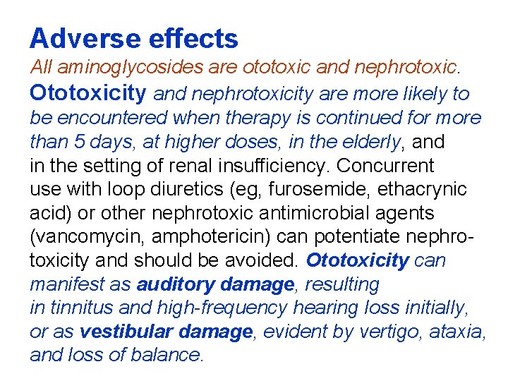 Adverse effects All aminoglycosides are ototoxic and nephrotoxic. Ototoxicity and nephrotoxicity are more likely