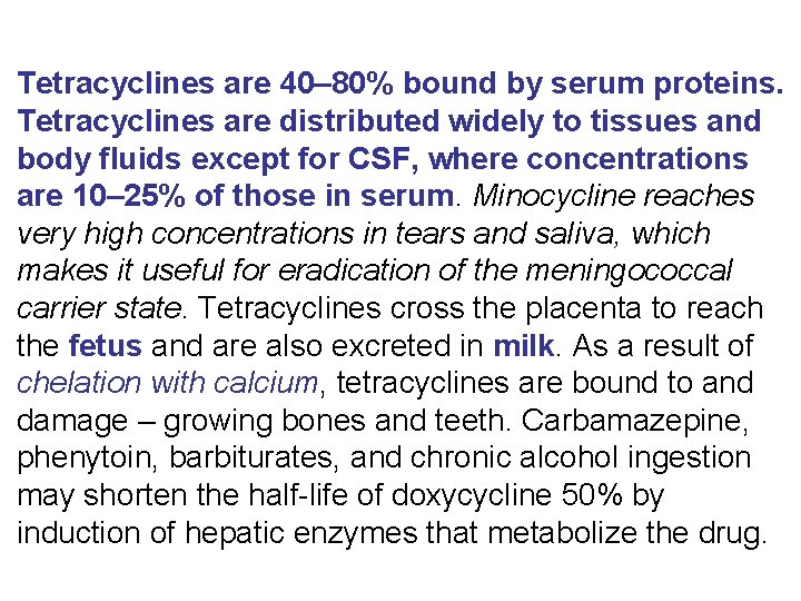 Tetracyclines are 40– 80% bound by serum proteins. Tetracyclines are distributed widely to tissues