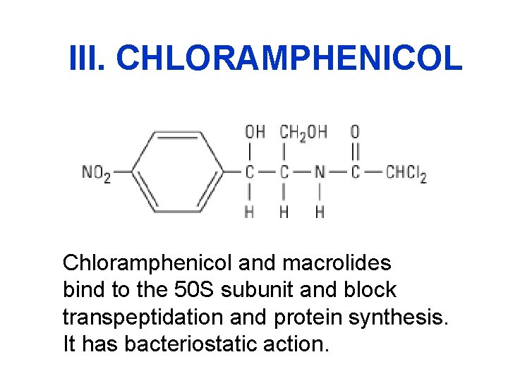 III. CHLORAMPHENICOL Chloramphenicol and macrolides bind to the 50 S subunit and block transpeptidation