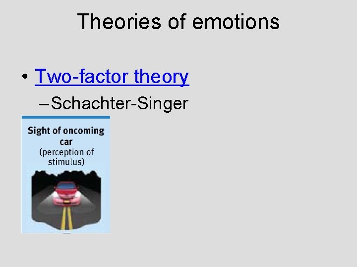 Theories of emotions • Two-factor theory – Schachter-Singer Theories of emotions • Two-factor theory – Schachter-Singer