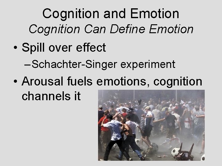 Cognition and Emotion Cognition Can Define Emotion • Spill over effect – Schachter-Singer experiment Cognition and Emotion Cognition Can Define Emotion • Spill over effect – Schachter-Singer experiment