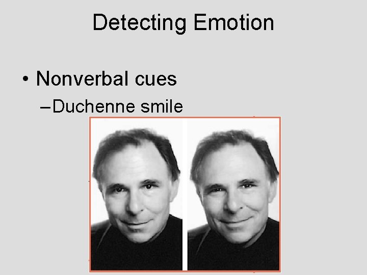 Detecting Emotion • Nonverbal cues – Duchenne smile Detecting Emotion • Nonverbal cues – Duchenne smile
