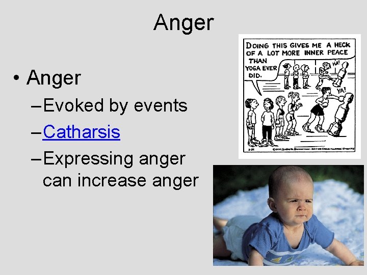 Anger • Anger – Evoked by events – Catharsis – Expressing anger can increase Anger • Anger – Evoked by events – Catharsis – Expressing anger can increase