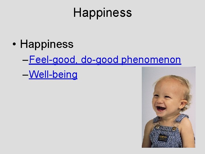 Happiness • Happiness – Feel-good, do-good phenomenon – Well-being Happiness • Happiness – Feel-good, do-good phenomenon – Well-being