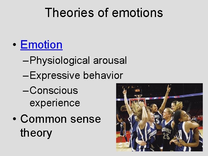 Theories of emotions • Emotion – Physiological arousal – Expressive behavior – Conscious experience Theories of emotions • Emotion – Physiological arousal – Expressive behavior – Conscious experience