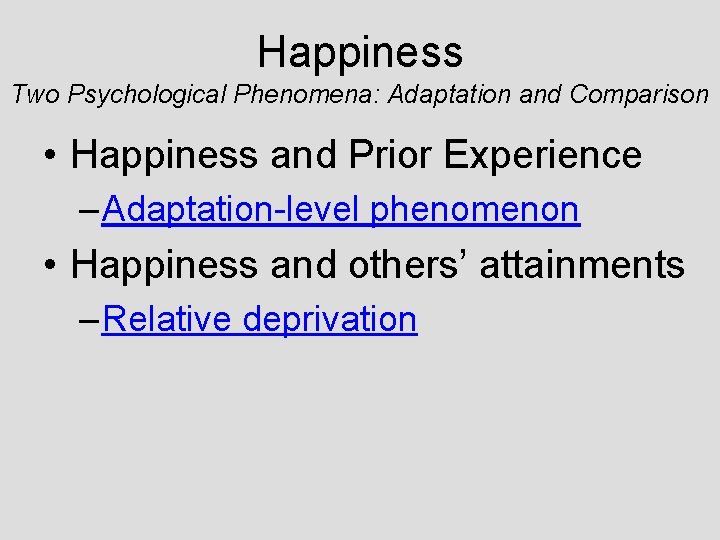 Happiness Two Psychological Phenomena: Adaptation and Comparison • Happiness and Prior Experience – Adaptation-level Happiness Two Psychological Phenomena: Adaptation and Comparison • Happiness and Prior Experience – Adaptation-level